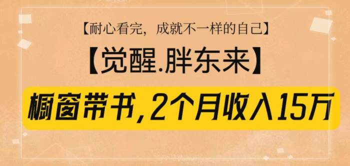 橱窗带书《觉醒，胖东来》，2个月收入15W，没难度只照做！